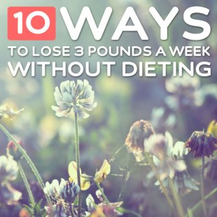 10 Proven Ways to Lose 3 Pounds a Week- without dieting.