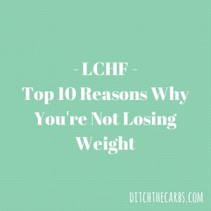 - LCHF - Top 10 Reasons You're Not Losing Weight | ditchthecarbs.com