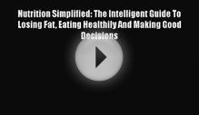 Download Nutrition Simplified: The Intelligent Guide To